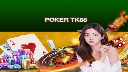 Hướng dẫn chơi poker Tk88 từ A đến Z  cho cược thủ